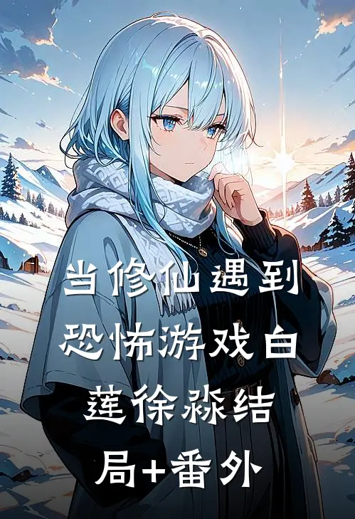 《当修仙遇到恐怖游戏》白莲徐淼结局+番外