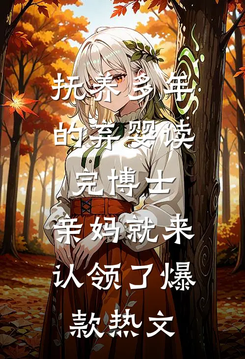 抚养多年的弃婴读完博士，亲妈就来认领了爆款热文