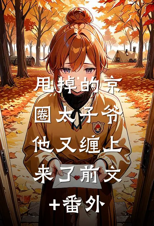 甩掉的京圈太子爷，他又缠上来了前文+番外