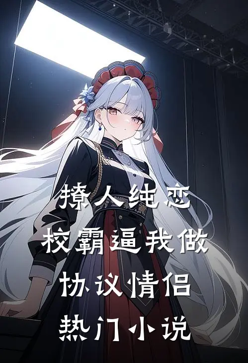 撩人纯恋：校霸逼我做协议情侣热门小说
