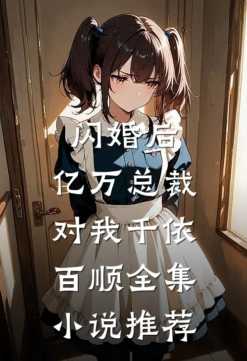 闪婚后，亿万总裁对我千依百顺全集小说推荐