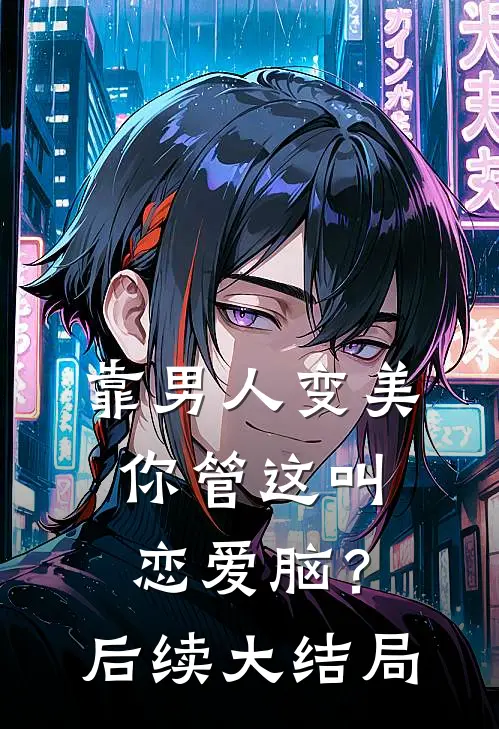 靠男人变美，你管这叫恋爱脑？后续大结局