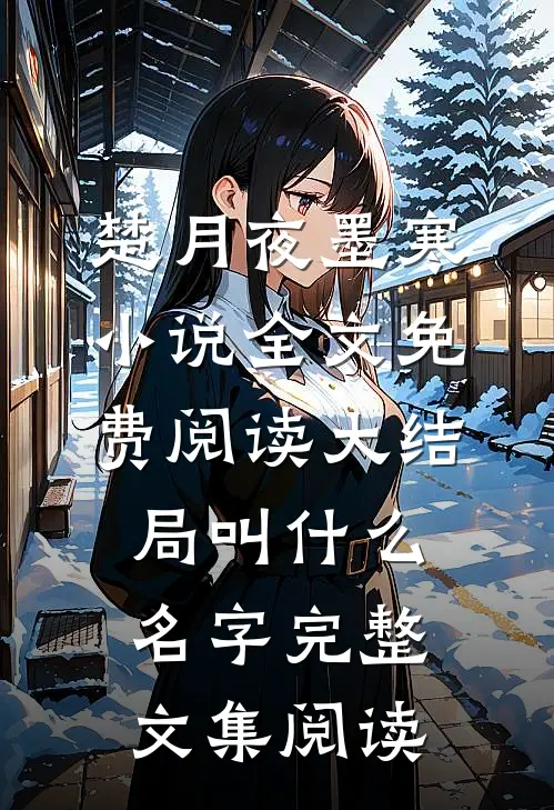 楚月夜墨寒小说全文免费阅读大结局叫什么名字完整文集阅读