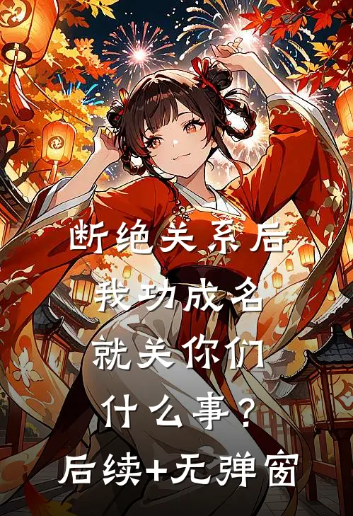 断绝关系后，我功成名就关你们什么事？后续+无弹窗