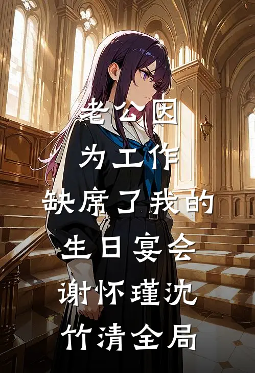 老公因为工作，缺席了我的生日宴会谢怀瑾沈竹清全局