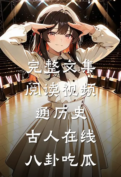 完整文集阅读视频通历史，古人在线八卦吃瓜
