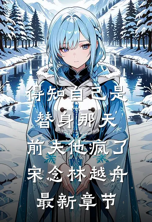 得知自己是替身那天，前夫他疯了宋念林越舟最新章节
