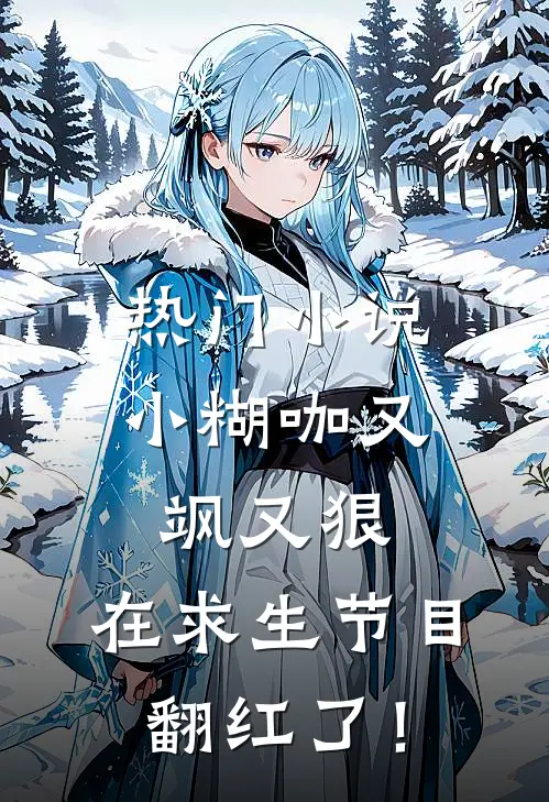 热门小说小糊咖又飒又狠，在求生节目翻红了！