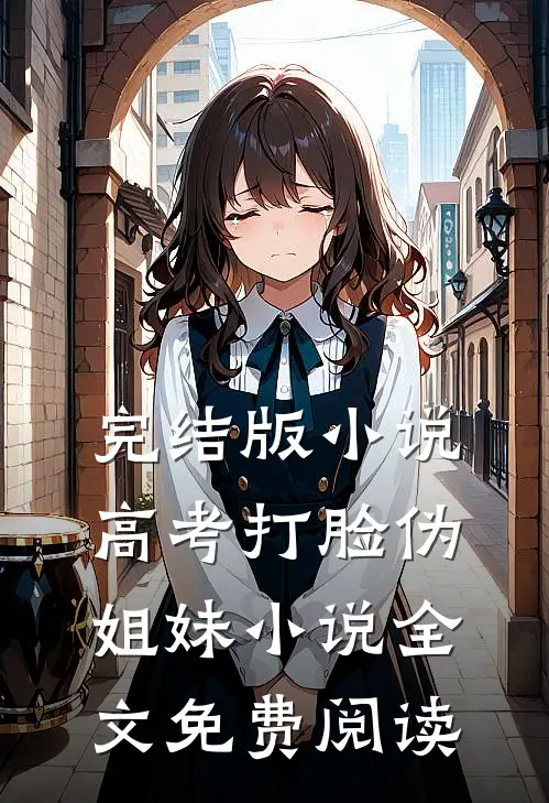 完结版小说高考打脸伪姐妹小说全文免费阅读
