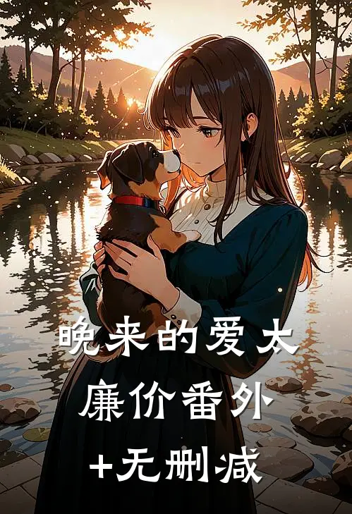 晚来的爱太廉价番外+无删减