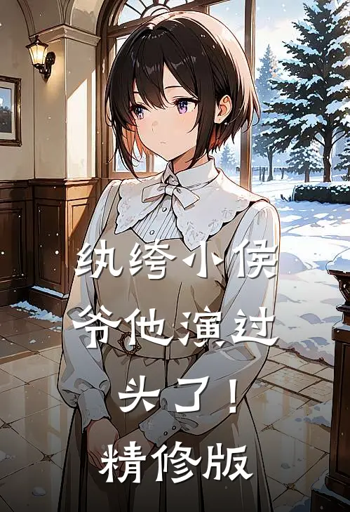 纨绔小侯爷他演过头了！精修版