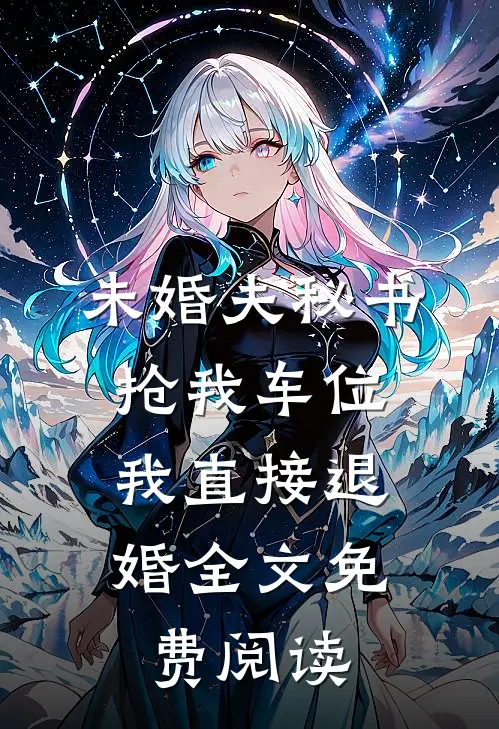 未婚夫秘书抢我车位，我直接退婚全文免费阅读
