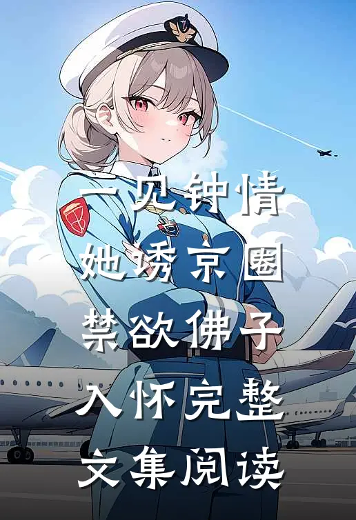 一见钟情：她诱京圈禁欲佛子入怀完整文集阅读