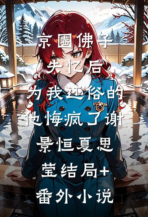京圈佛子失忆后，为我还俗的他悔疯了谢景恒夏思莹结局+番外小说