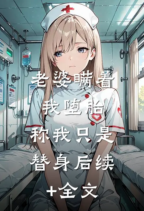 老婆瞒着我堕胎，称我只是替身后续+全文