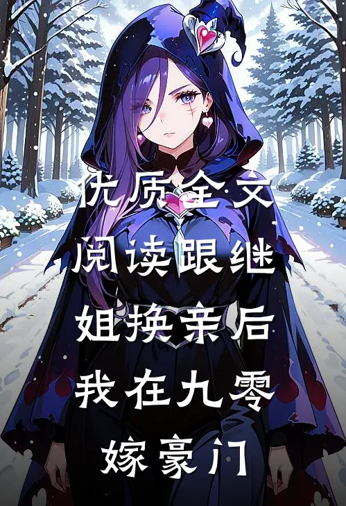 优质全文阅读跟继姐换亲后，我在九零嫁豪门