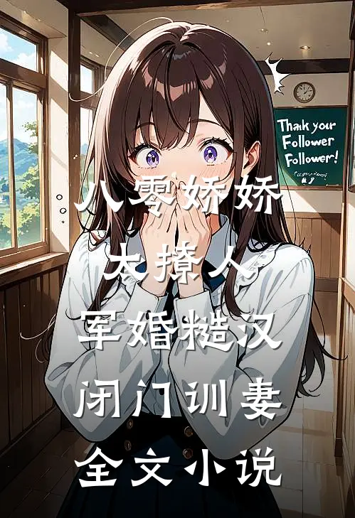 八零娇娇太撩人，军婚糙汉闭门训妻全文小说