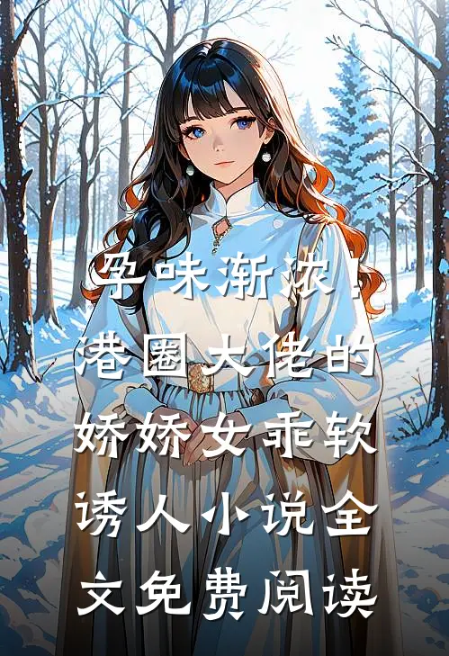 孕味渐浓！港圈大佬的娇娇女乖软诱人小说全文免费阅读