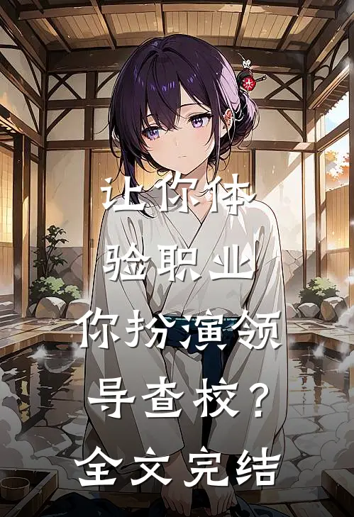 让你体验职业，你扮演领导查校？全文完结