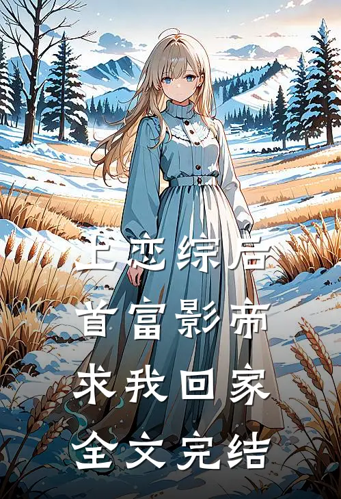 上恋综后，首富影帝求我回家全文完结