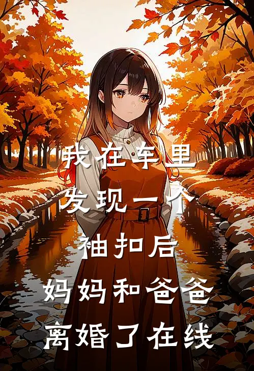 我在车里发现一个袖扣后，妈妈和爸爸离婚了在线