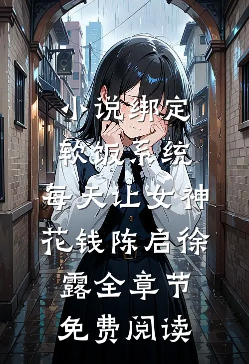 小说绑定软饭系统，每天让女神花钱陈启徐露全章节免费阅读