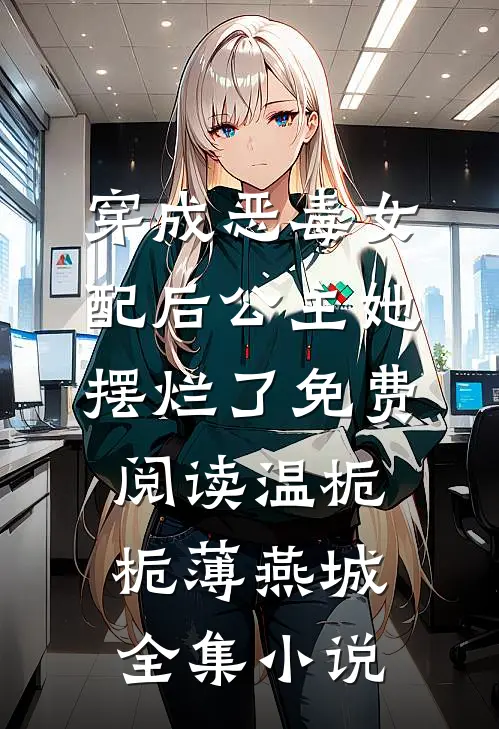穿成恶毒女配后公主她摆烂了免费阅读温栀栀薄燕城全集小说