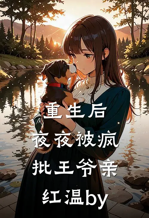 重生后，夜夜被疯批王爷亲红温by