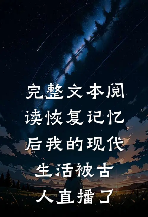 完整文本阅读恢复记忆后我的现代生活被古人直播了
