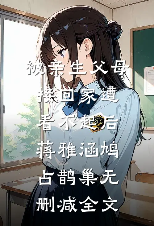 被亲生父母接回家遭看不起后蒋雅涵鸠占鹊巢无删减全文