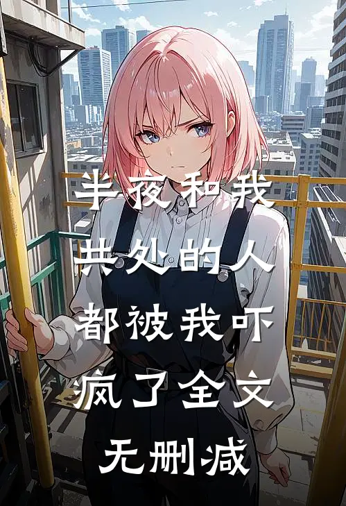 半夜和我共处的人，都被我吓疯了全文无删减