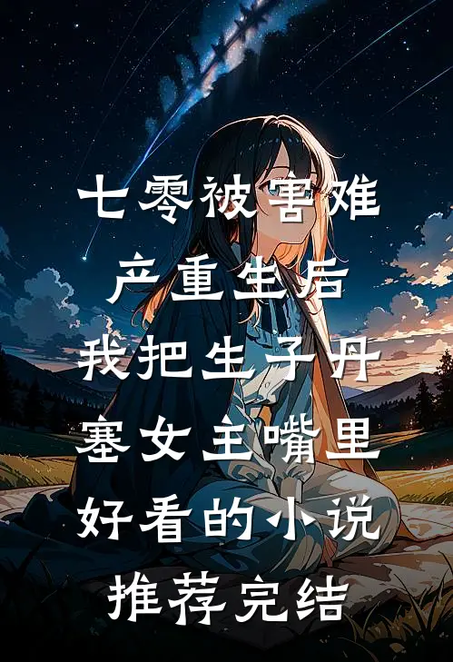 七零被害难产重生后，我把生子丹塞女主嘴里好看的小说推荐完结