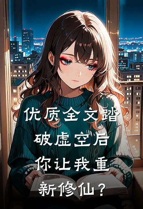 优质全文踏破虚空后，你让我重新修仙？