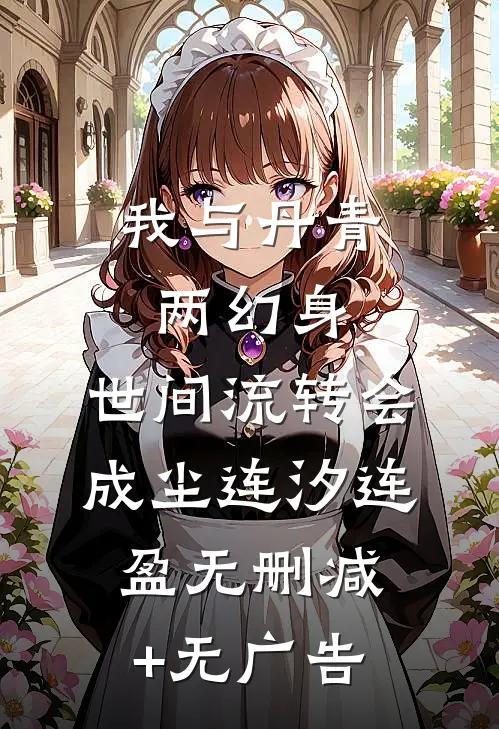 我与丹青两幻身，世间流转会成尘连汐连盈无删减+无广告