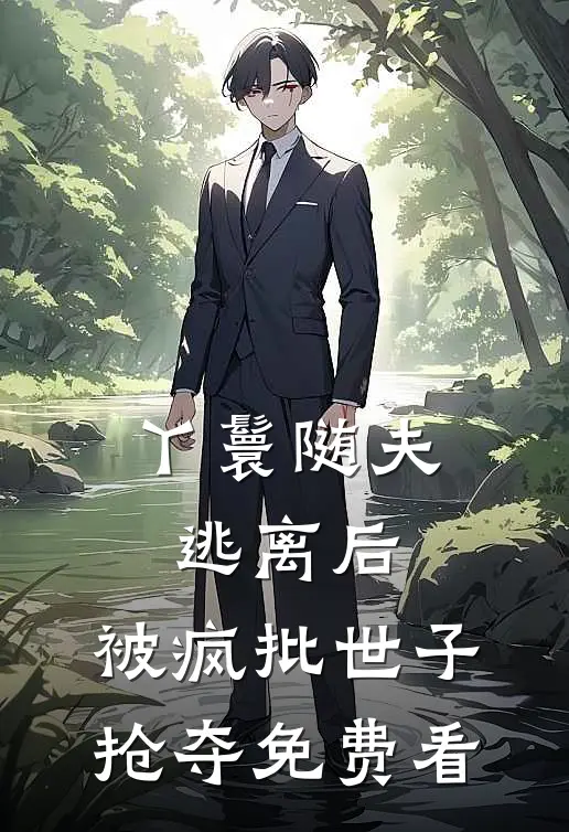 丫鬟随夫逃离后，被疯批世子抢夺免费看