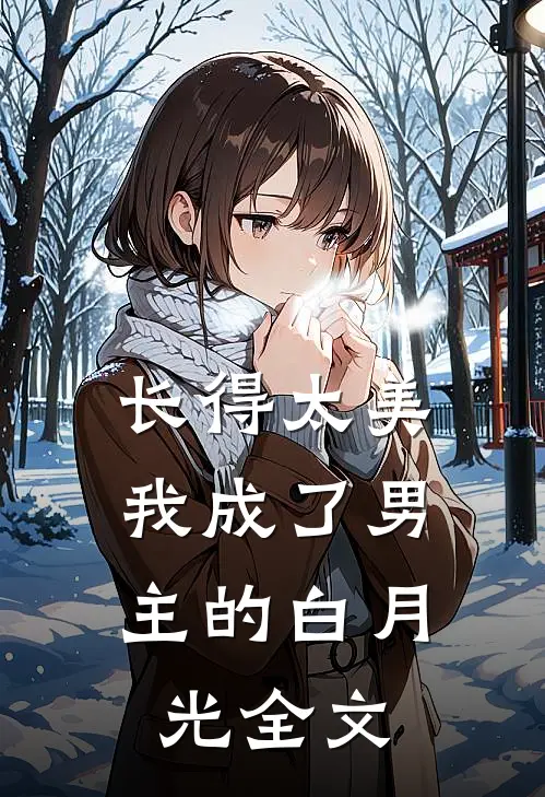 长得太美，我成了男主的白月光全文