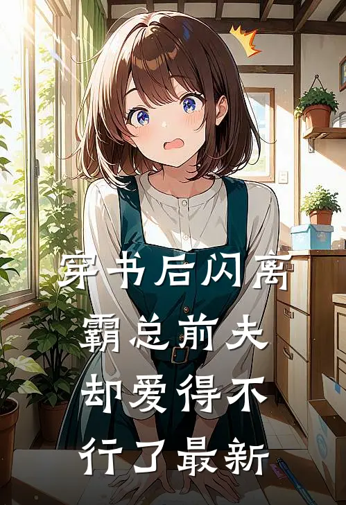 穿书后闪离，霸总前夫却爱得不行了最新