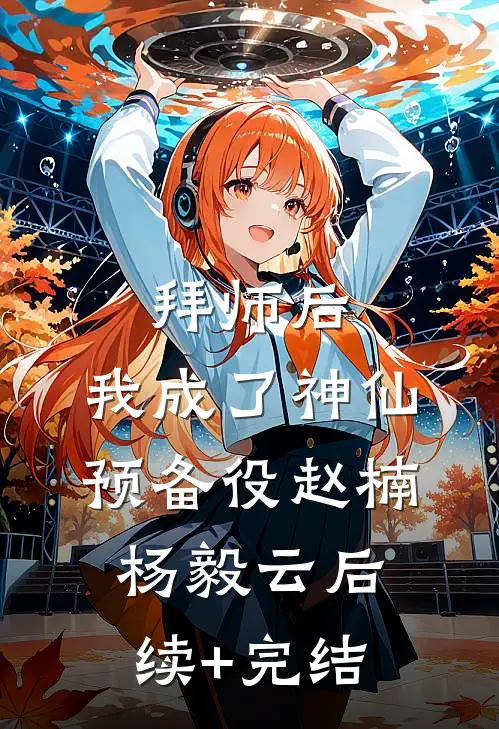 拜师后，我成了神仙预备役赵楠杨毅云后续+完结