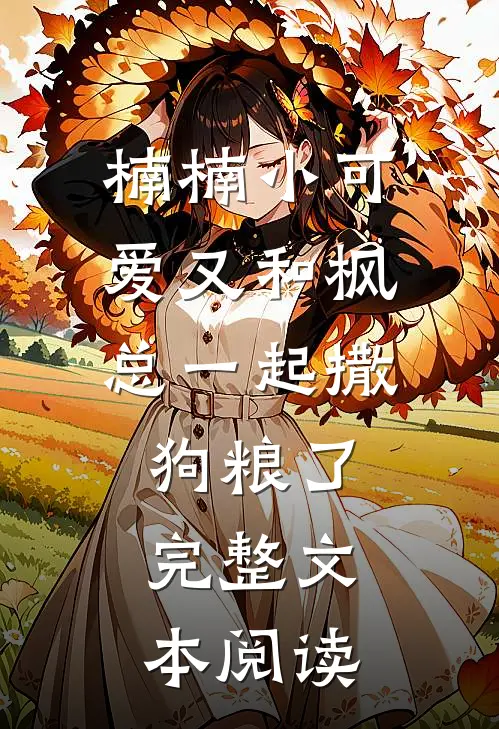 楠楠小可爱又和枫总一起撒狗粮了完整文本阅读