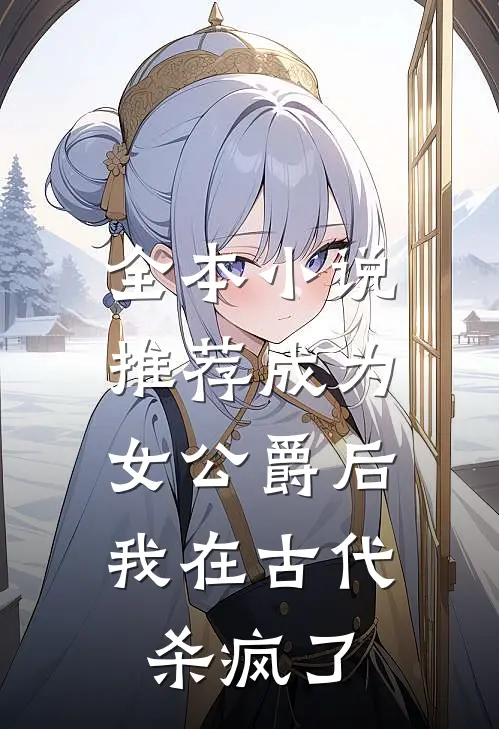 全本小说推荐成为女公爵后，我在古代杀疯了