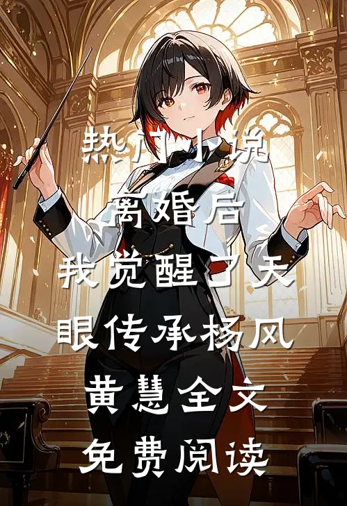 热门小说离婚后，我觉醒了天眼传承杨风黄慧全文免费阅读