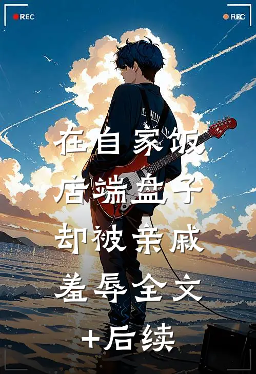 在自家饭店端盘子，却被亲戚羞辱全文+后续