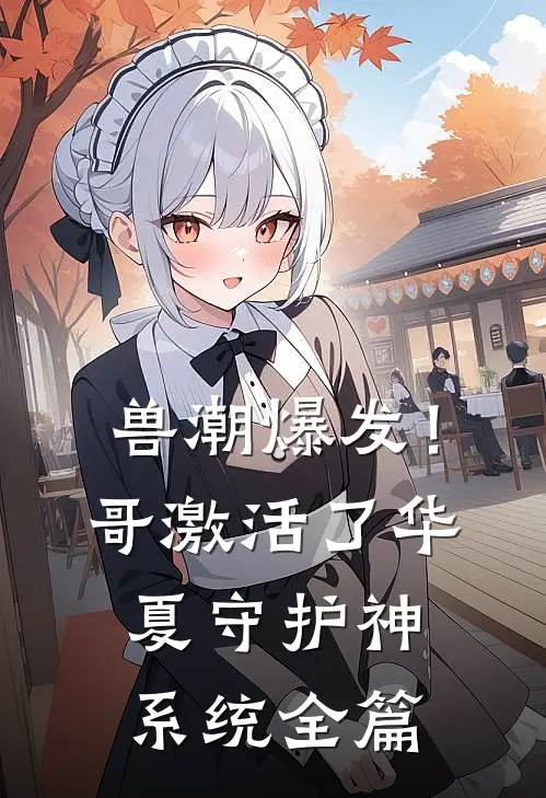 兽潮爆发！哥激活了华夏守护神系统全篇