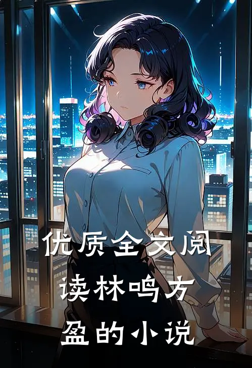 优质全文阅读林鸣方盈的小说