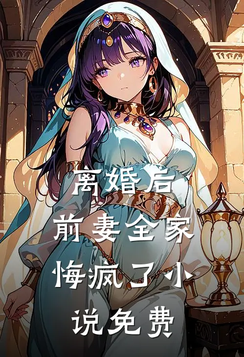 离婚后，前妻全家悔疯了小说免费
