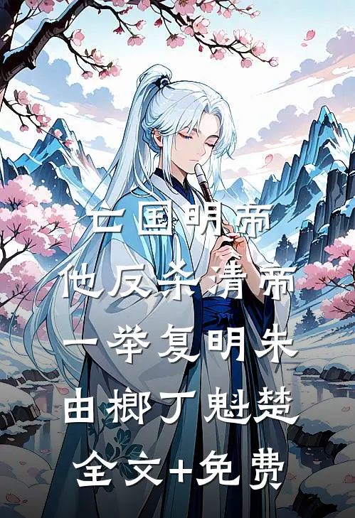 亡国明帝：他反杀清帝一举复明朱由榔丁魁楚全文+免费