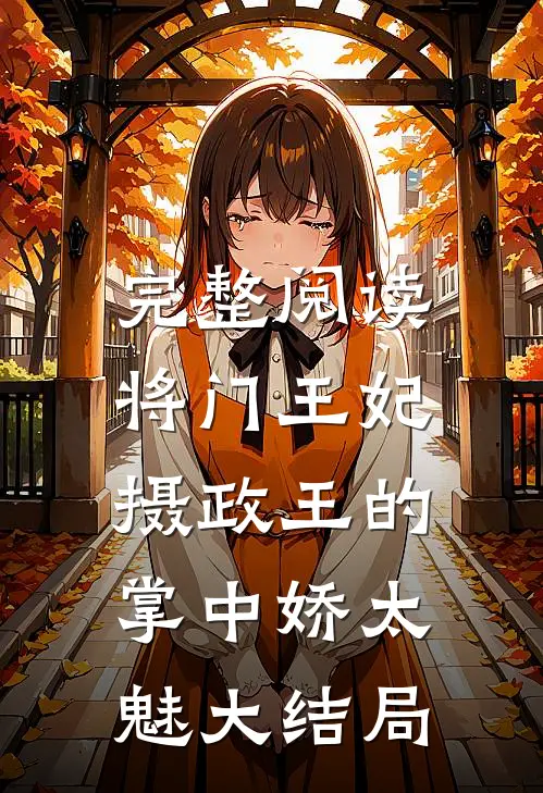 完整阅读将门王妃:摄政王的掌中娇太魅大结局