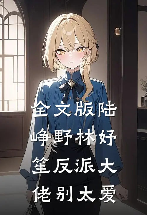 全文版陆峥野林妤笙反派大佬别太爱