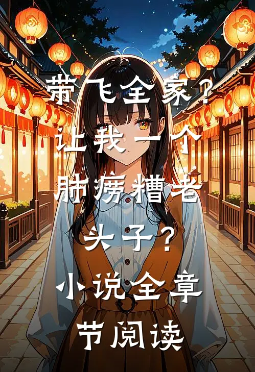 带飞全家？让我一个肺痨糟老头子？小说全章节阅读