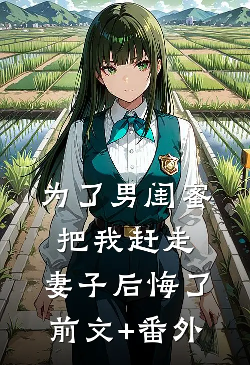 为了男闺蜜把我赶走，妻子后悔了前文+番外